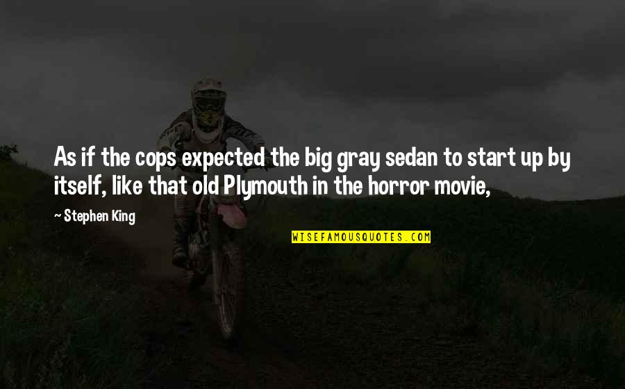 Finire Conjugation Quotes By Stephen King: As if the cops expected the big gray Finire Conjugation Quotes By Stephen King: As if the cops expected the big gray