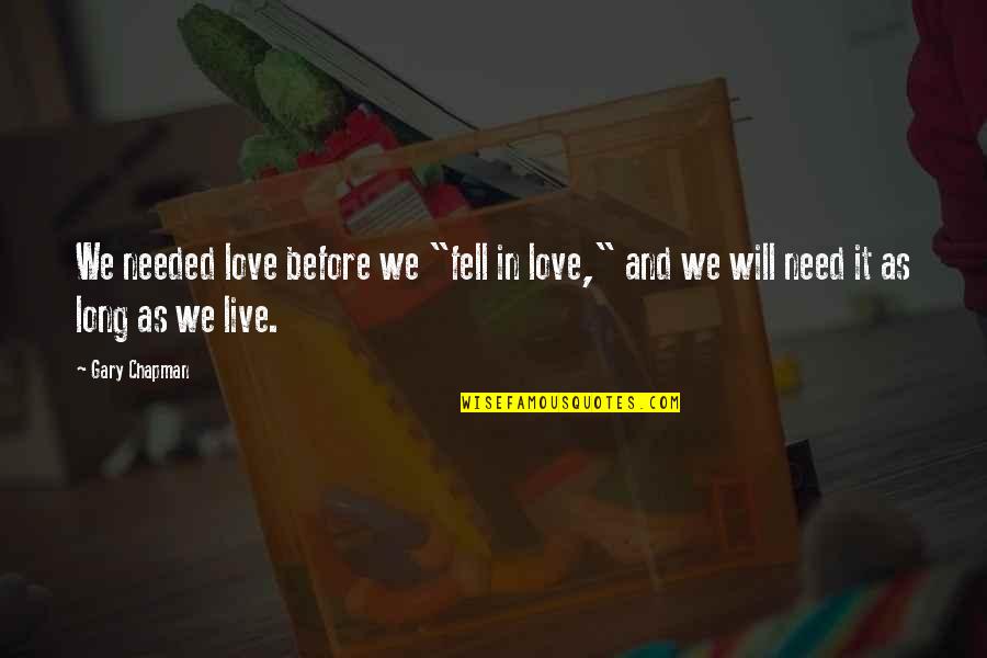 Finis Everglot Quotes By Gary Chapman: We needed love before we "fell in love,"