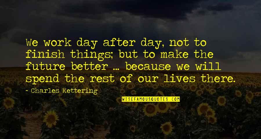 Finish Day Quotes By Charles Kettering: We work day after day, not to finish Finish Day Quotes By Charles Kettering: We work day after day, not to finish