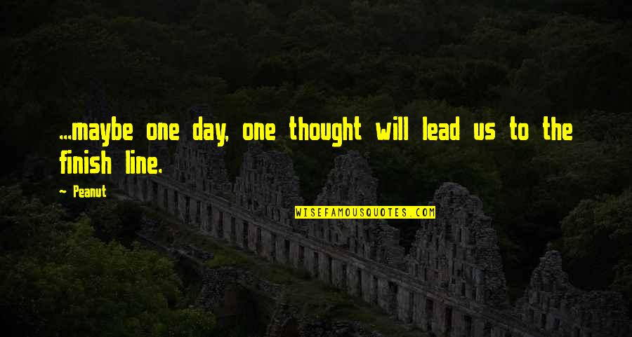 Finish Day Quotes By Peanut: ...maybe one day, one thought will lead us