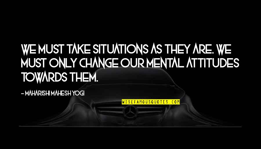 Finish Exam Quotes By Maharishi Mahesh Yogi: We must take situations as they are. We Finish Exam Quotes By Maharishi Mahesh Yogi: We must take situations as they are. We