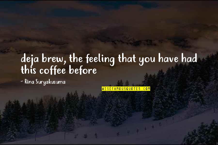 Finish High School Quotes By Rina Suryakusuma: deja brew, the feeling that you have had Finish High School Quotes By Rina Suryakusuma: deja brew, the feeling that you have had