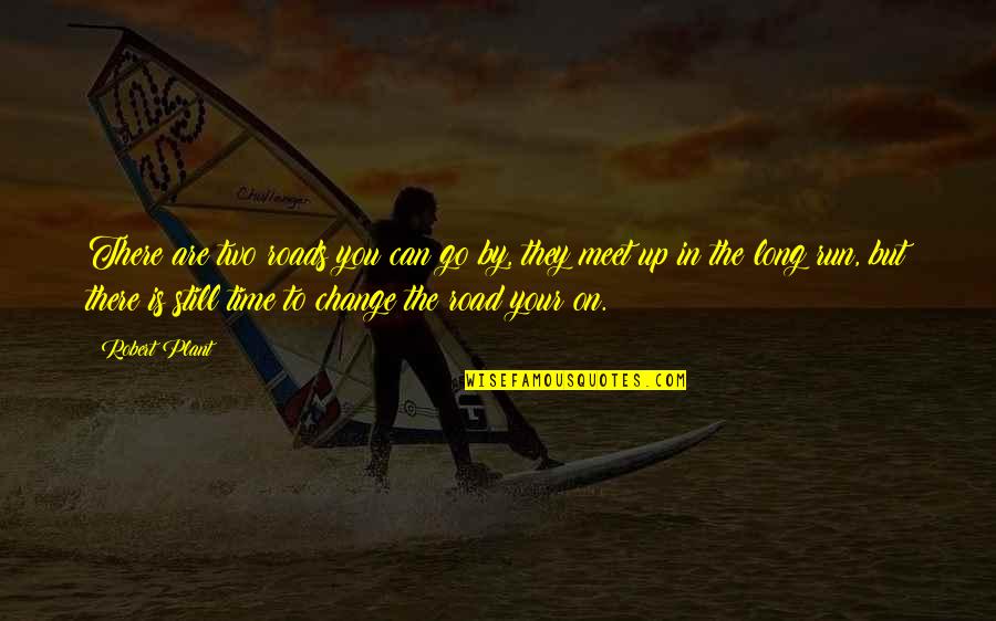 Finish Motivational Quotes By Robert Plant: There are two roads you can go by, Finish Motivational Quotes By Robert Plant: There are two roads you can go by,