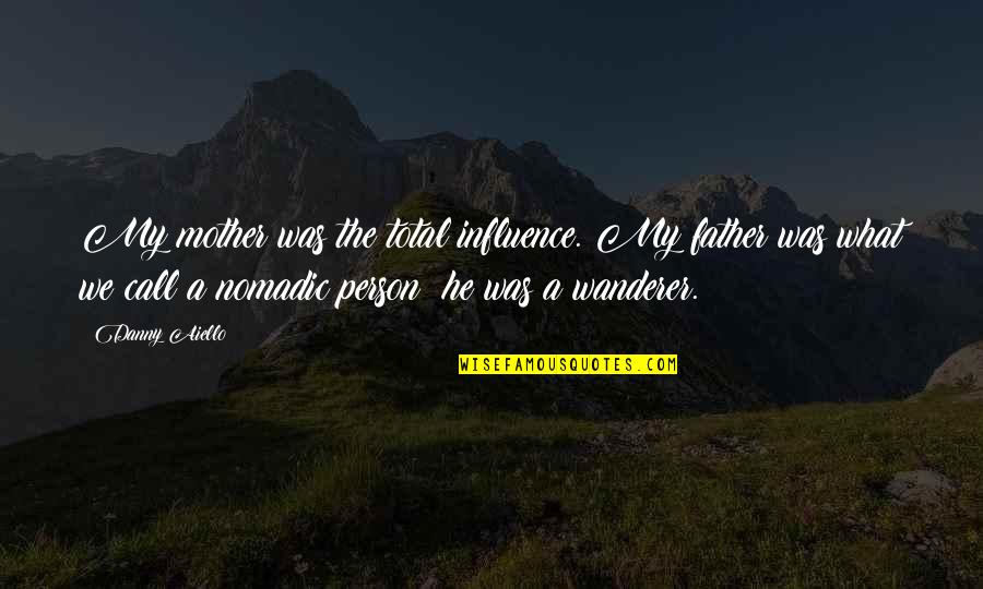 Finish Off Strong Quotes By Danny Aiello: My mother was the total influence. My father Finish Off Strong Quotes By Danny Aiello: My mother was the total influence. My father