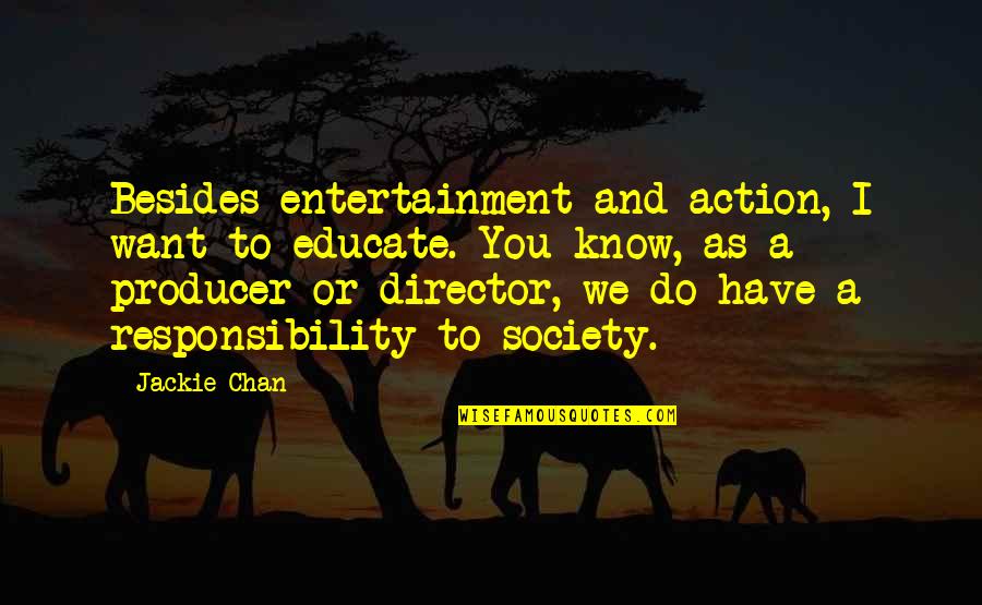 Finish Quote Quotes By Jackie Chan: Besides entertainment and action, I want to educate.