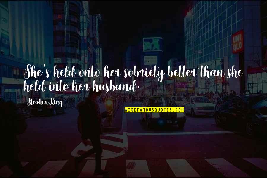 Finish Quote Quotes By Stephen King: She's held onto her sobriety better than she