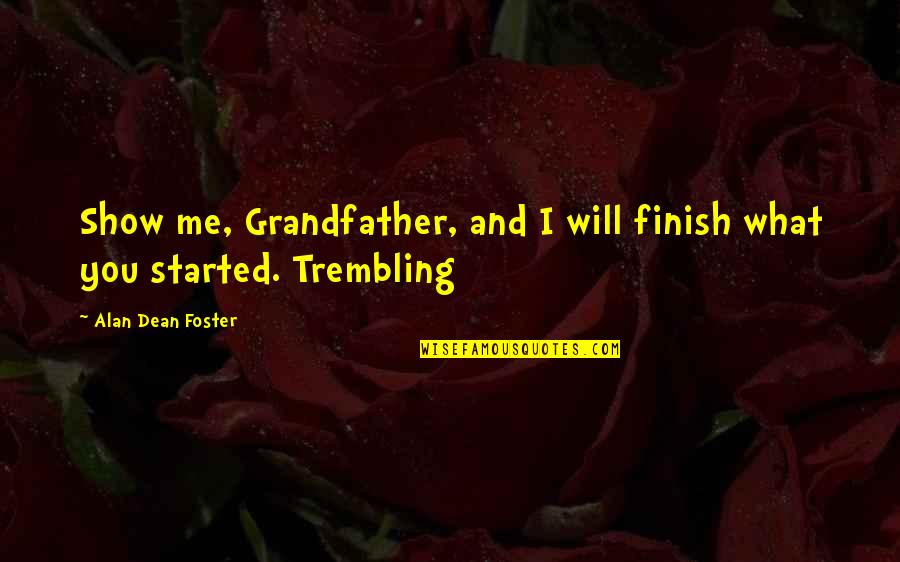 Finish Quotes By Alan Dean Foster: Show me, Grandfather, and I will finish what