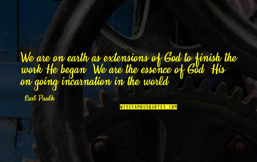 Finish Quotes By Earl Paulk: We are on earth as extensions of God