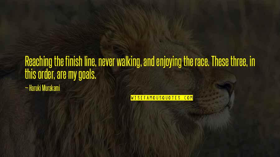 Finish Quotes By Haruki Murakami: Reaching the finish line, never walking, and enjoying