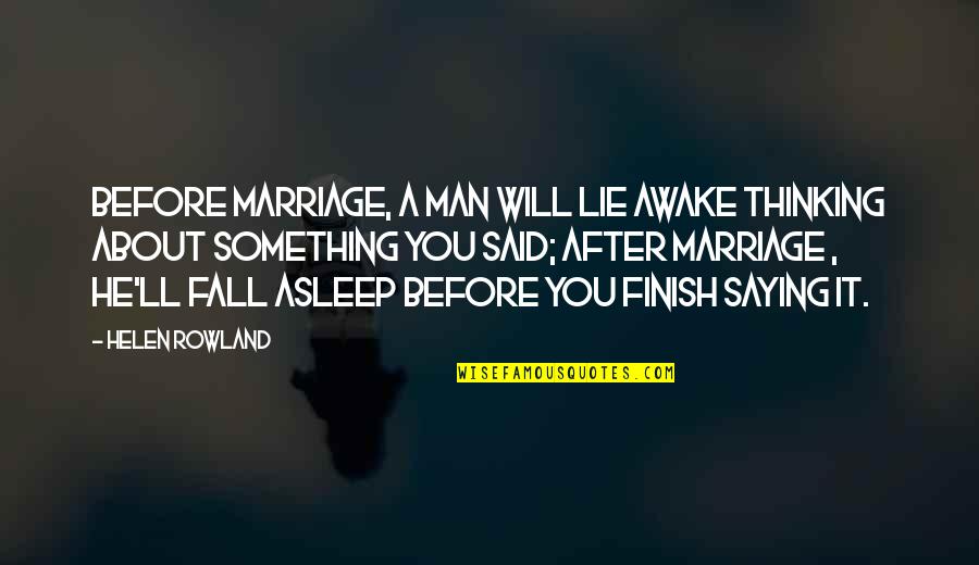 Finish Quotes By Helen Rowland: Before marriage, a man will lie awake thinking