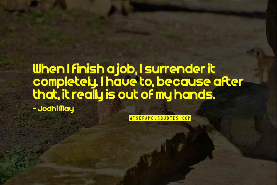 Finish Quotes By Jodhi May: When I finish a job, I surrender it