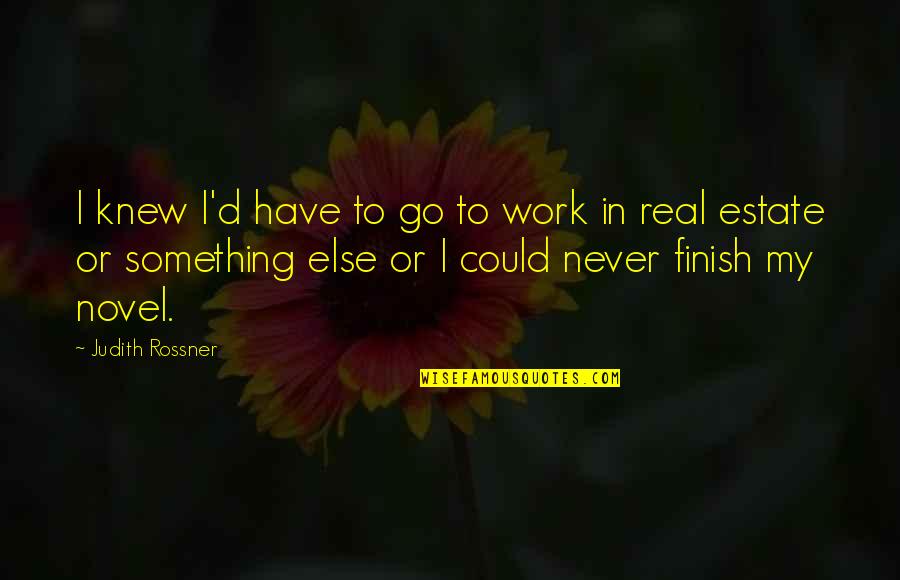 Finish Quotes By Judith Rossner: I knew I'd have to go to work