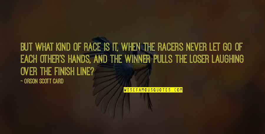 Finish Quotes By Orson Scott Card: But what kind of race is it, when