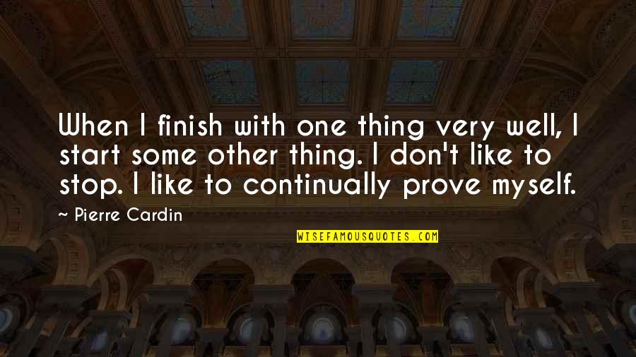 Finish Quotes By Pierre Cardin: When I finish with one thing very well,