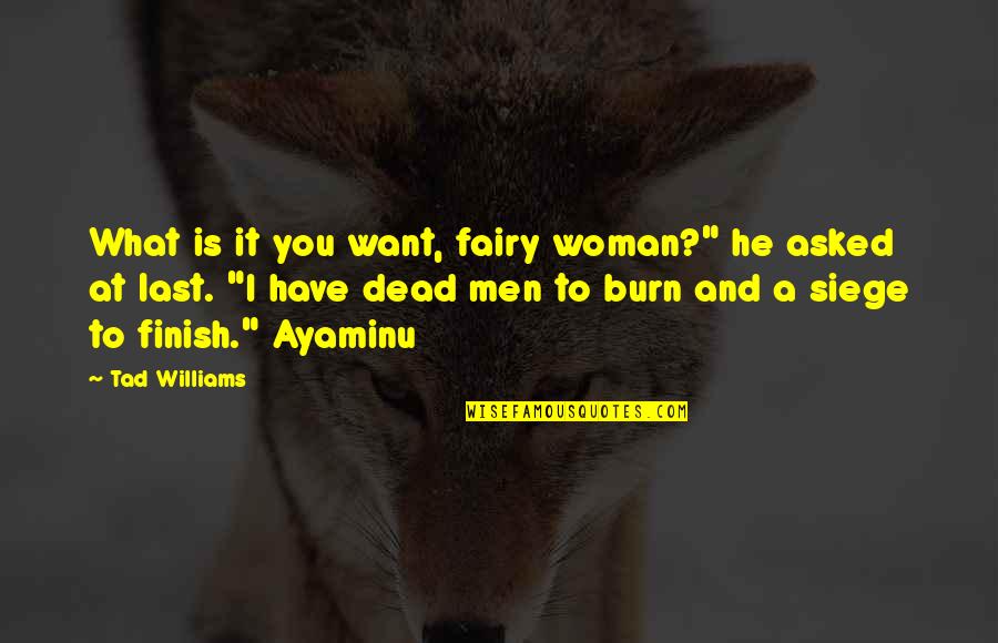 Finish Quotes By Tad Williams: What is it you want, fairy woman?" he