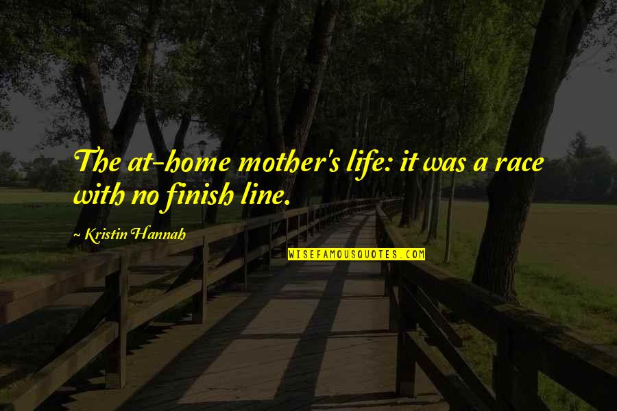 Finish Race Quotes By Kristin Hannah: The at-home mother's life: it was a race