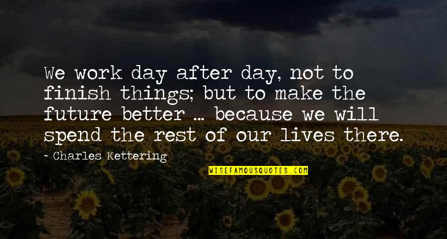 Finish The Day Quotes By Charles Kettering: We work day after day, not to finish
