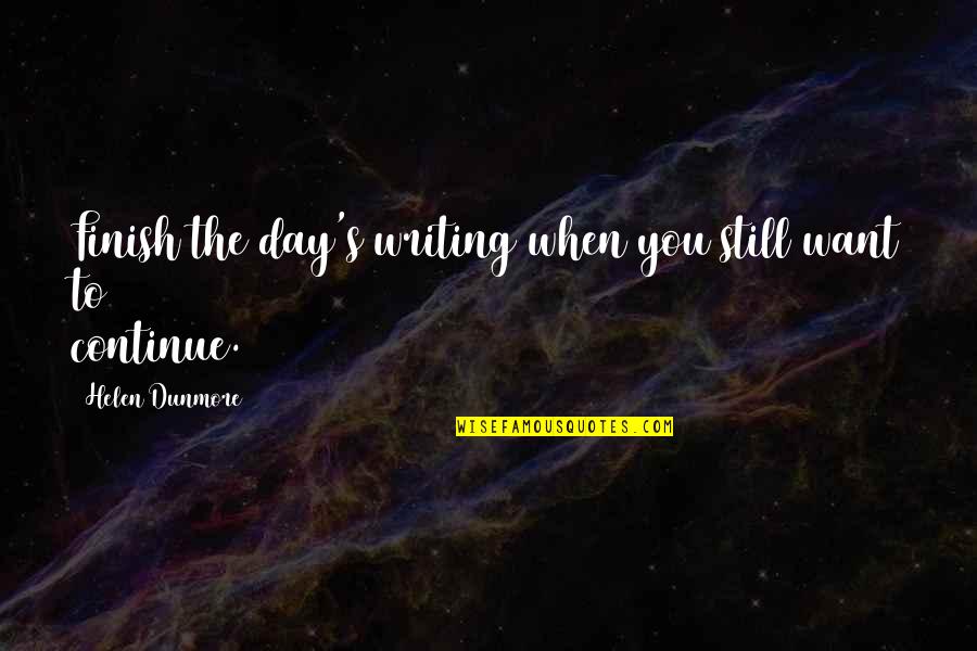 Finish The Day Quotes By Helen Dunmore: Finish the day's writing when you still want