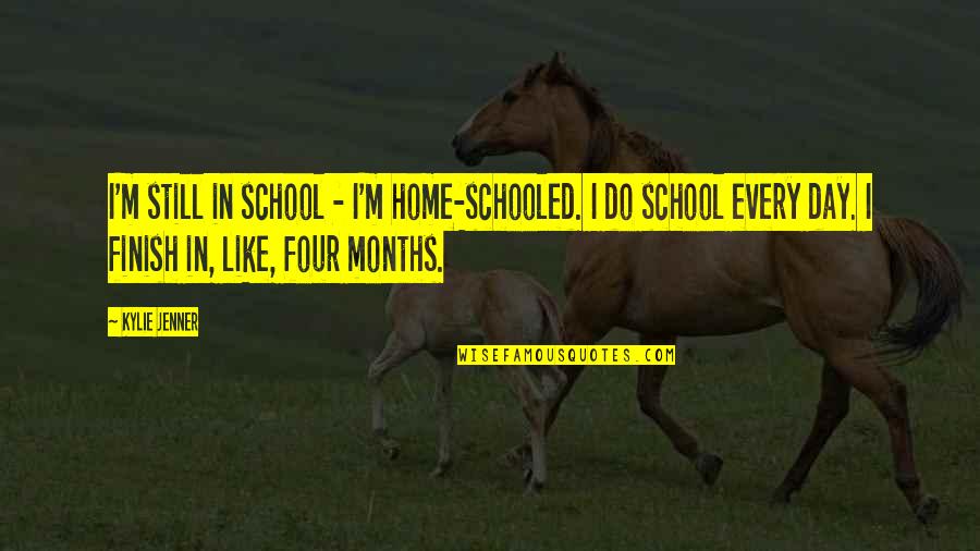 Finish The Day Quotes By Kylie Jenner: I'm still in school - I'm home-schooled. I