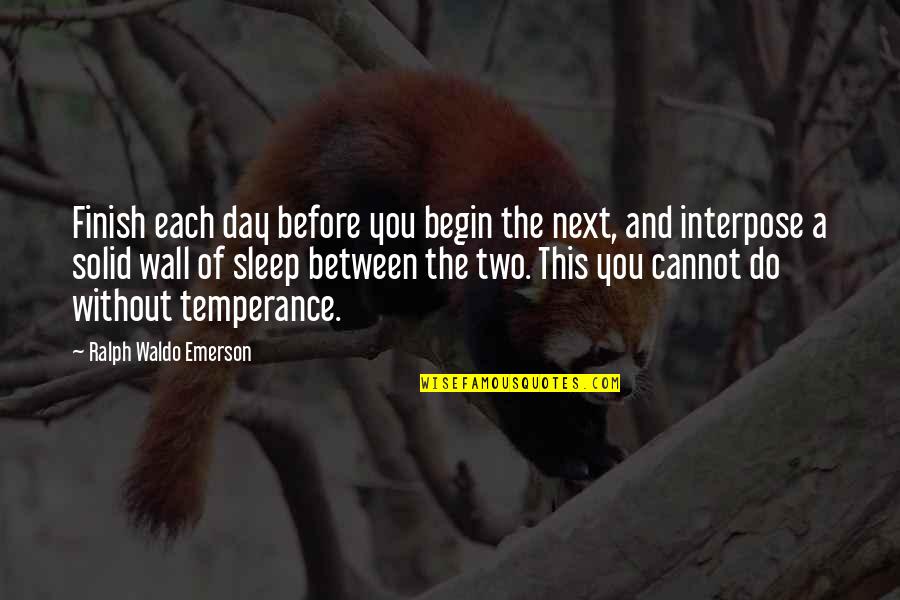 Finish The Day Quotes By Ralph Waldo Emerson: Finish each day before you begin the next,