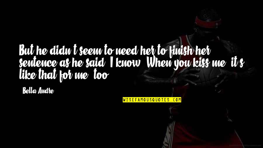 Finish The Sentence Quotes By Bella Andre: But he didn't seem to need her to Finish The Sentence Quotes By Bella Andre: But he didn't seem to need her to