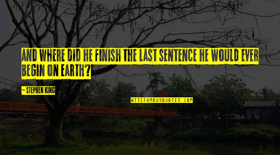 Finish The Sentence Quotes By Stephen King: And where did he finish the last sentence