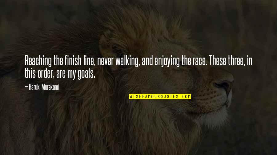 Finish These Quotes By Haruki Murakami: Reaching the finish line, never walking, and enjoying