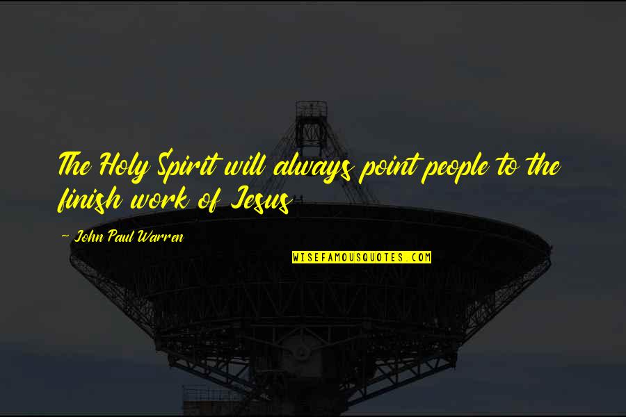 Finish These Quotes By John Paul Warren: The Holy Spirit will always point people to Finish These Quotes By John Paul Warren: The Holy Spirit will always point people to