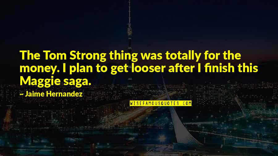 Finish This Quotes By Jaime Hernandez: The Tom Strong thing was totally for the Finish This Quotes By Jaime Hernandez: The Tom Strong thing was totally for the