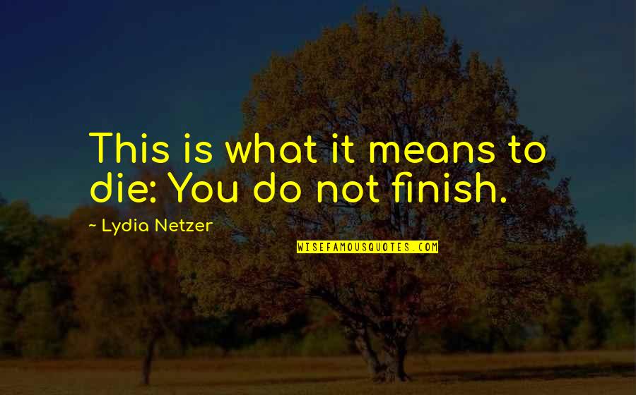 Finish This Quotes By Lydia Netzer: This is what it means to die: You Finish This Quotes By Lydia Netzer: This is what it means to die: You