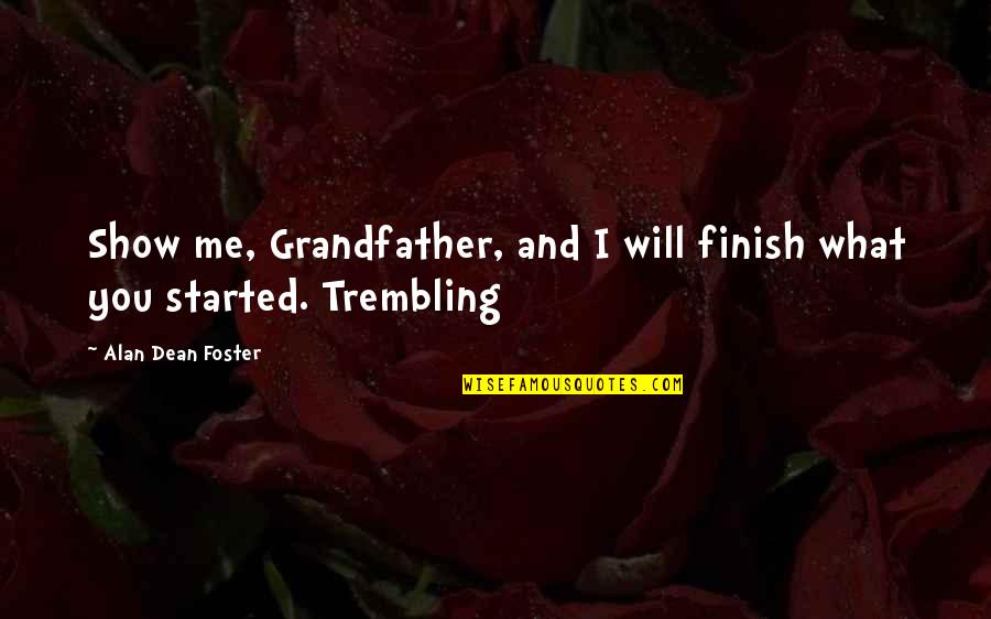 Finish What You Started Quotes By Alan Dean Foster: Show me, Grandfather, and I will finish what