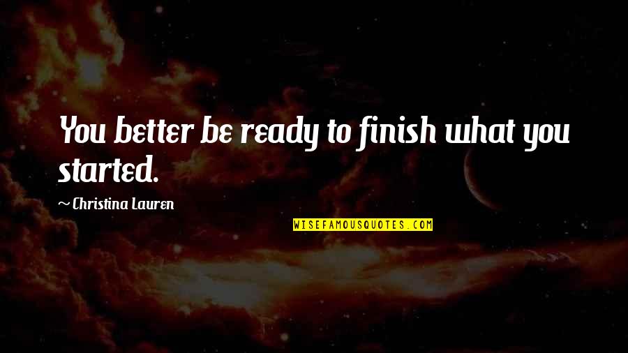 Finish What You Started Quotes By Christina Lauren: You better be ready to finish what you
