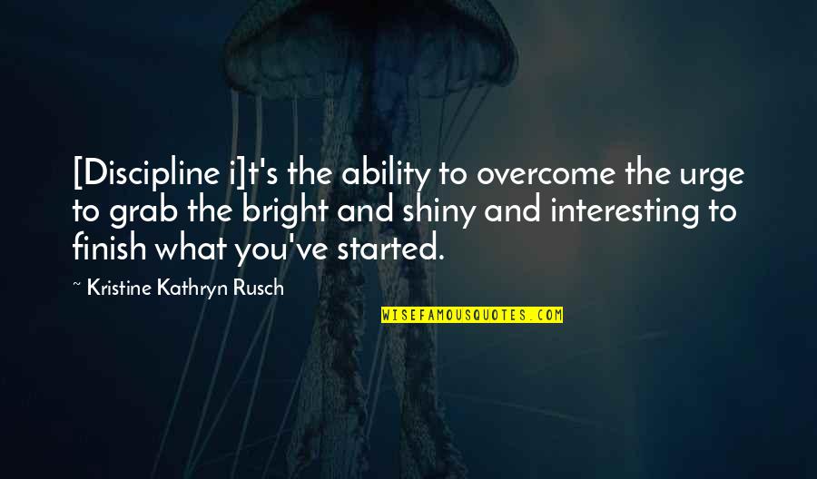Finish What You Started Quotes By Kristine Kathryn Rusch: [Discipline i]t's the ability to overcome the urge