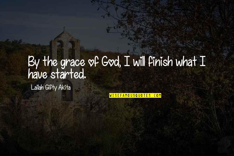 Finish What You Started Quotes By Lailah Gifty Akita: By the grace of God, I will finish