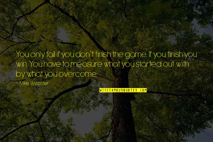 Finish What You Started Quotes By Mike Webster: You only fail if you don't finish the