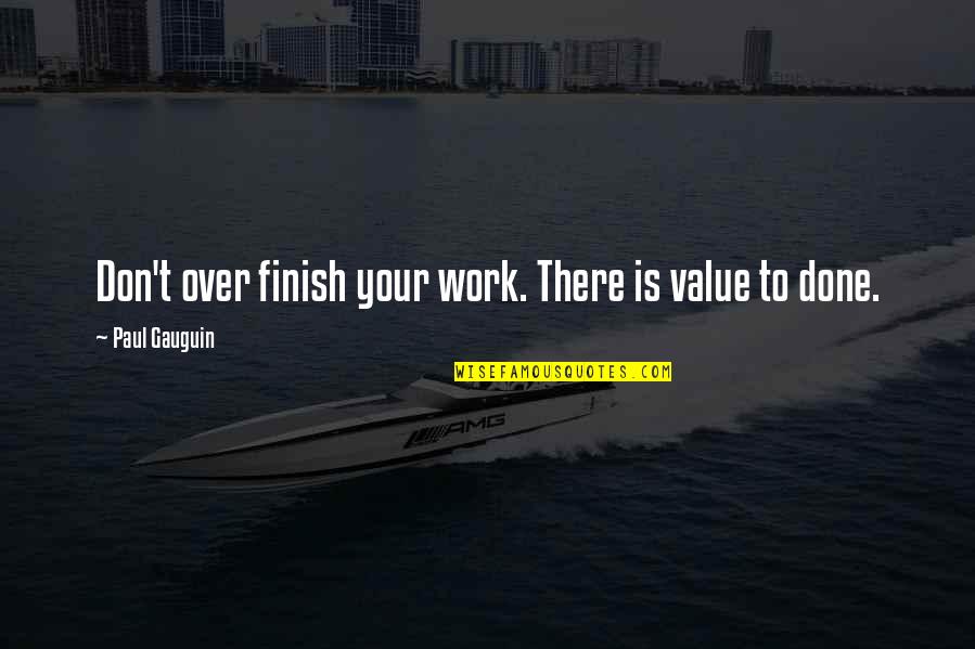 Finish Work Quotes By Paul Gauguin: Don't over finish your work. There is value Finish Work Quotes By Paul Gauguin: Don't over finish your work. There is value