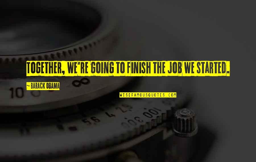 Finish Your Job Quotes By Barack Obama: Together, we're going to finish the job we Finish Your Job Quotes By Barack Obama: Together, we're going to finish the job we