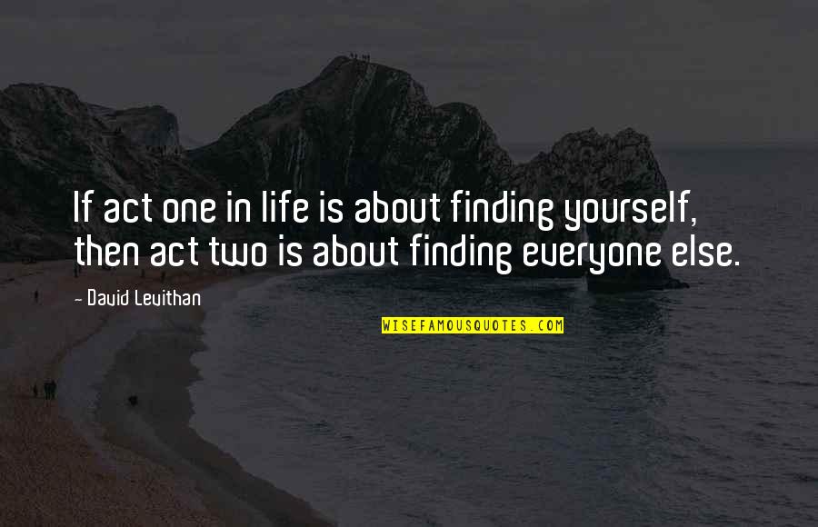 Finish Your Job Quotes By David Levithan: If act one in life is about finding Finish Your Job Quotes By David Levithan: If act one in life is about finding