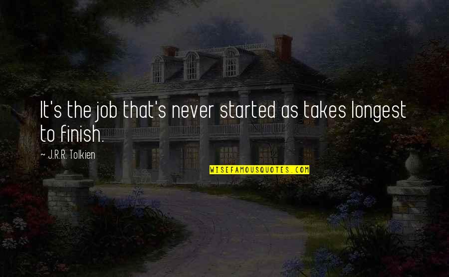 Finish Your Job Quotes By J.R.R. Tolkien: It's the job that's never started as takes Finish Your Job Quotes By J.R.R. Tolkien: It's the job that's never started as takes