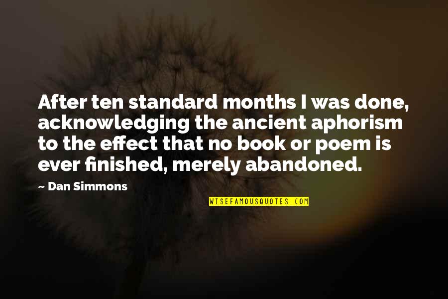 Finished And Done Quotes By Dan Simmons: After ten standard months I was done, acknowledging