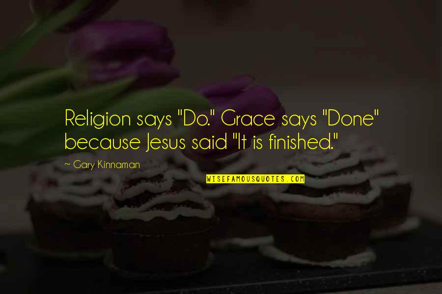 Finished And Done Quotes By Gary Kinnaman: Religion says "Do." Grace says "Done" because Jesus