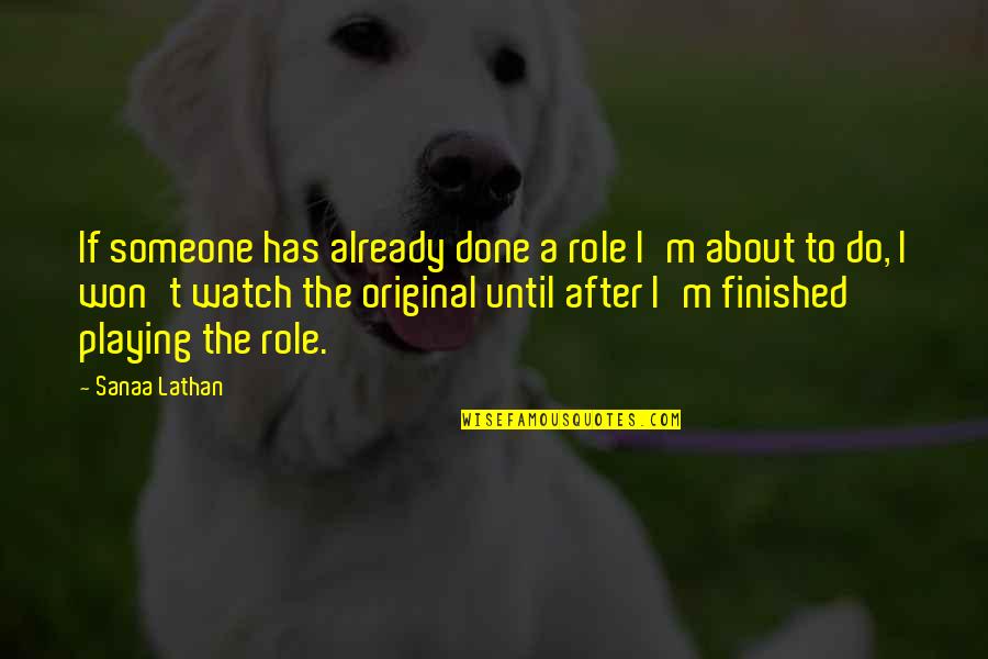 Finished And Done Quotes By Sanaa Lathan: If someone has already done a role I'm