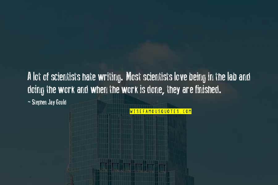 Finished And Done Quotes By Stephen Jay Gould: A lot of scientists hate writing. Most scientists