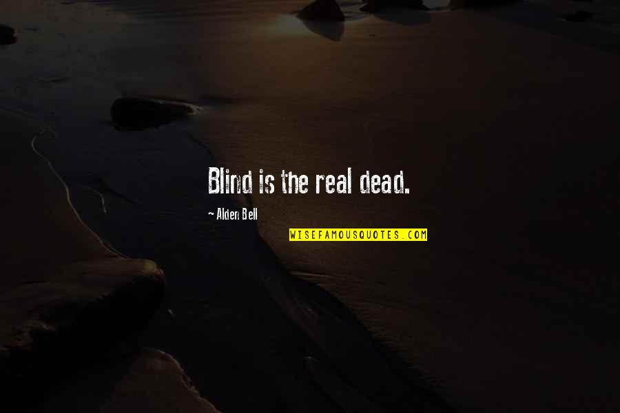 Finished And Furnished Quotes By Alden Bell: Blind is the real dead.