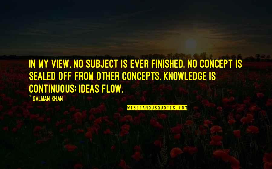 Finished And Sealed Quotes By Salman Khan: In my view, no subject is ever finished. Finished And Sealed Quotes By Salman Khan: In my view, no subject is ever finished.