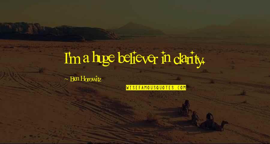 Finished Basement Quotes By Ben Horowitz: I'm a huge believer in clarity. Finished Basement Quotes By Ben Horowitz: I'm a huge believer in clarity.