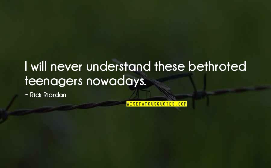 Finished Friendships Quotes By Rick Riordan: I will never understand these bethroted teenagers nowadays. Finished Friendships Quotes By Rick Riordan: I will never understand these bethroted teenagers nowadays.