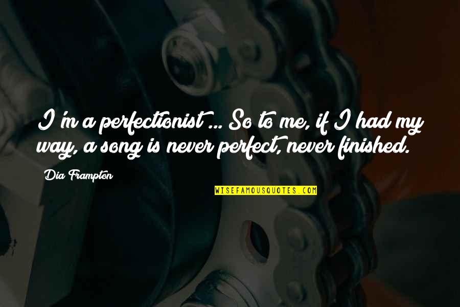 Finished Not Perfect Quotes By Dia Frampton: I'm a perfectionist ... So to me, if