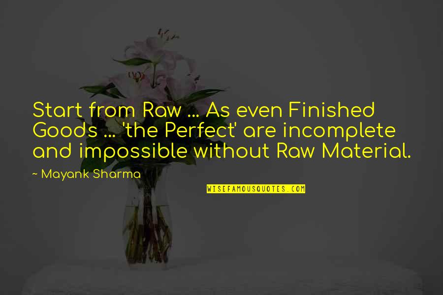 Finished Not Perfect Quotes By Mayank Sharma: Start from Raw ... As even Finished Goods