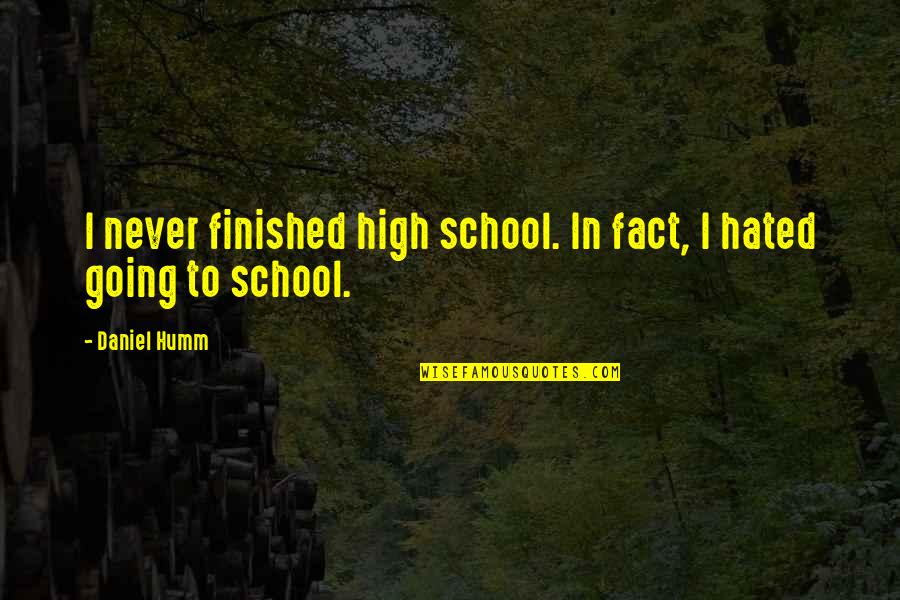 Finished Quotes By Daniel Humm: I never finished high school. In fact, I